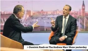  ??  ?? &gt; Dominic Raab on The Andrew Marr Show yesterday