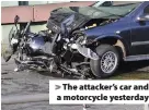  ??  ?? > The attacker’s car and a motorcycle yesterday