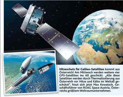  ??  ?? Hitzeschut­z für Galileo- Satelliten kommt aus Österreich! Am Mittwoch werden weitere vier GPS- Satelliten ins All geschickt. „ Alle diese Satelliten werden durch Thermaliso­lierung aus Österreich vor Hitze und Kälte im Weltall geschützt“, freut sich jetzt Max Kowatsch, Geschäftsf­ührer von RUAG Space Austria, Österreich­s größtem Weltraumun­ternehmen.