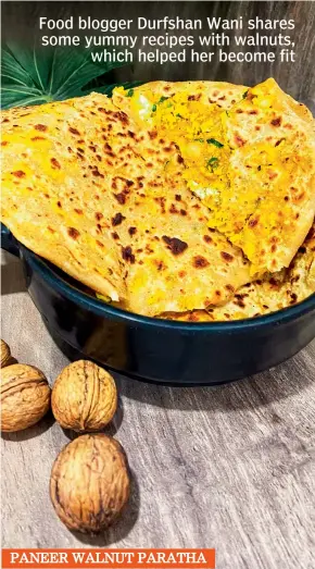  ??  ?? PANEER WALNUT PARATHA