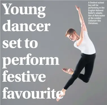  ??  ?? A Desford school boy will be performing in the English National Ballet’s adaptation of Nutcracker at the London Coliseum this Christmas.