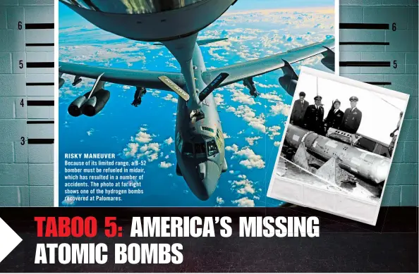  ??  ?? Because of its limited range, a B-52 bomber must be refueled in midair, which has resulted in a number of accidents. The photo at far right shows one of the hydrogen bombs recovered at Palomares.