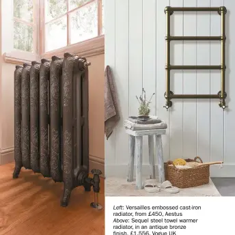  ??  ?? Left: Versailles embossed cast-iron radiator, from £450, AestusAbov­e: Sequel steel towel warmer radiator, in an antique bronze finish, £1,556, Vogue UK