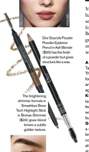  ??  ?? Dior Sourcils Poudre Powder Eyebrow Pencil in Ash Blonde ($33) has the finish of a powder but gives structure like a wax.
The brightenin­g shimmer formula in
Smashbox Brow Tech Highlight Stick in Bronze Shimmer ($24) gives blond brows a subtle golden...