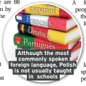  ??  ?? Although the most commonly spoken foreign language, Polish is not usually taught in schools