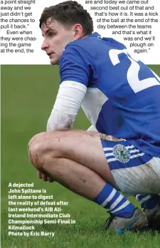  ??  ?? A dejected
John Spillane is left alone to digest the reality of defeat after last weekend’s AIB AllIreland Intermedia­te Club Championsh­ip Semi-Final in Kilmallock
Photo by Eric Barry