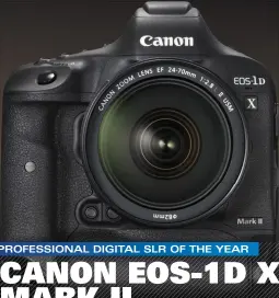  ??  ?? PROFESSION­AL DIGITAL SLR – THE FINALISTS Canon EOS-1D X Mark II   Canon EOS 5D Mark IV Hasselblad H6D-50c   Nikon D5, Phase One XF 100MP