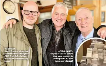  ??  ?? ACHING HANDS: The pile of letters before they were sent out to boxing clubs all over the country [inset]
VISIONARY:
Harris [centre, alongside the BN Editor and Brighton EBA’S Ernie Price] after making his latest rousing speech