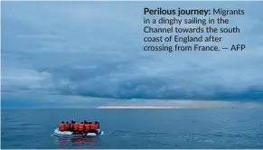  ?? — AFP ?? Perilous journey: Migrants in a dinghy sailing in the Channel towards the south coast of England after crossing from France.