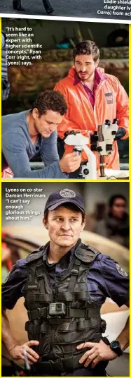  ??  ?? “It’s hard to seem like an expert with higher scientific concepts,” Ryan Corr (right, with Lyons) says.
Lyons on co-star Damon Herriman: “I can’t say enough glorious things about him.”