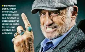  ??  ?? Belmondo, Bebel, era un monstruo, un símbolo sexual que devolvió la autoestima y el cinismo a todos los feos que miraban sus películas.