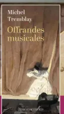  ?? ?? OFFRANDES MUSICALES Michel Tremblay Éditions Leméac 168 pages Aussi disponible en format audio.