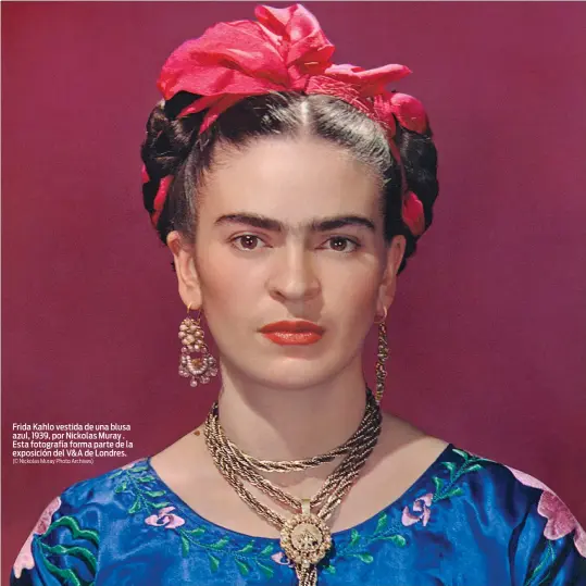  ?? (© Nickolas Muray Photo Archives) ?? Frida Kahlo vestida de una blusa azul, 1939, por Nickolas Muray . Esta fotografía forma parte de la exposición del V&amp;A de Londres.