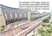 ?? - Bernama photo ?? The contingent of 60 people carrying the Jalur Gemilang measuring 80 ft x 40 ft led the parade in conjunctio­n with the 61st National Day celebratio­n at Dataran Putrajaya yesterday.