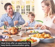  ??  ?? Meal times offer an opportunit­y to keep family communicat­ion going