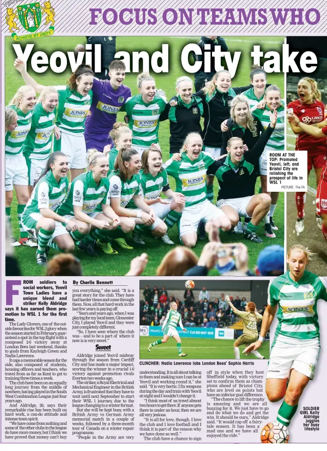  ?? PICTURE: The FA ?? CLINCHER: Nadia Lawrence lobs London Bees’ Sophie Harris ROOM AT THE TOP: Promoted Yeovil, left, and Bristol City are relishing the prospect of life in WSL 1 SOLDIER GIRL Kelly Aldridge juggles her busy lifestyle
