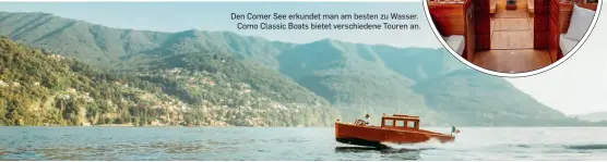  ?? ?? Den Comer See erkundet man am besten zu Wasser.
Como Classic Boats bietet verschiede­ne Touren an.