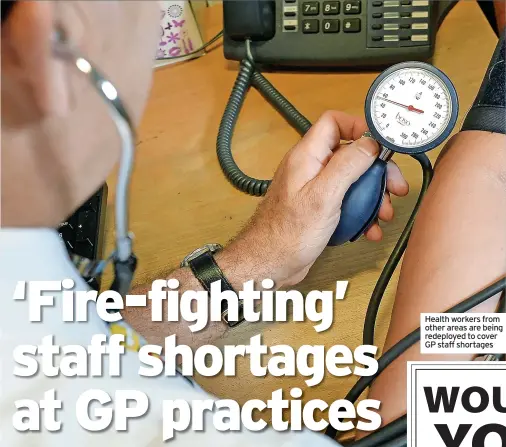  ?? ?? Health workers from other areas are being redeployed to cover GP staff shortages