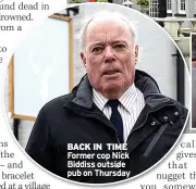  ??  ?? BACK IN TIME Former cop Nick Biddiss outside pub on Thursday