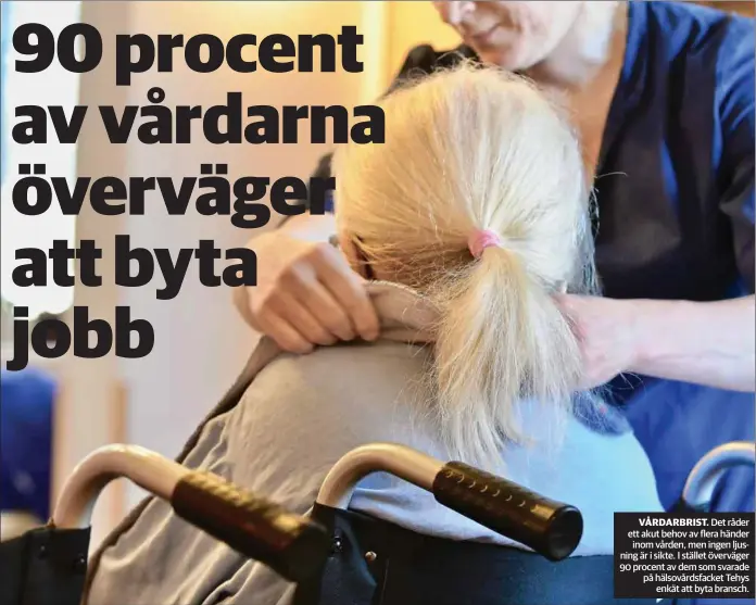  ?? EMILIA ÖRNMARK LINNEA DE LA CHAPELLE/SPT ?? VÅRDARBRIS­T. Det råder ett akut behov av flera händer inom vården, men ingen ljusning är i sikte. I stället överväger 90 procent av dem som svarade på hälsovårds­facket Tehys enkät att byta bransch.