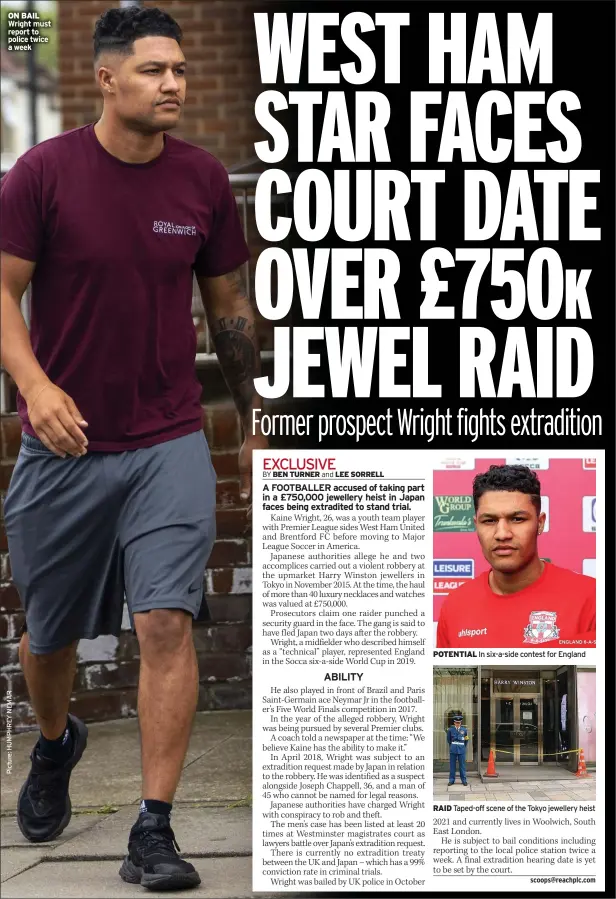  ?? ?? ON BAIL Wright must report to police twice a week
POTENTIAL In six-a-side contest for England
RAID Taped-off scene of the Tokyo jewellery heist