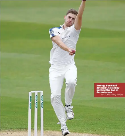  ?? PICTURE: Getty Images ?? Strong: Ben Coad gets his wickets by putting the ball in decent areas