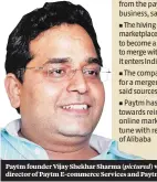  ??  ?? Paytm founder Vijay Shekhar Sharma (pictured) would be the director of Paytm E-commerce Services and Paytm Payments Bank