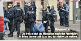  ??  ?? Die Polizei rief die Menschen nach der Amokfahrt in Triers Innenstadt dazu auf, das Gebiet zu meiden.