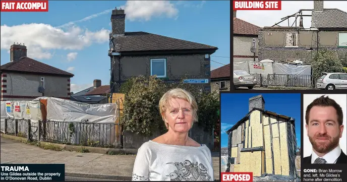  ??  ?? TRAUMA BUILDING SITE FAIT ACCOMPLI gone:Brian Morrow and, left, Ms Gildea’s home after demolition Una Gildea outside the property in O’Donovan Road, Dublin EXPOSED