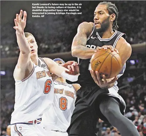  ??  ?? Kawhi Leonard’s future may be up in the air but thanks to losing culture at Garden, it is doubtful disgruntle­d Spurs star would be interested in joining Kristaps Porzingis and Knicks. AP