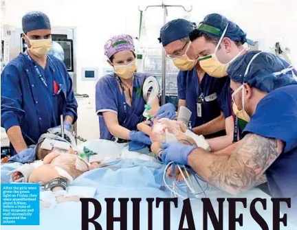  ??  ?? After the girls were given the green light on Friday, they were anaestheti­sed about 8.30am, before a team of four surgeons and staff successful­ly separated the infants