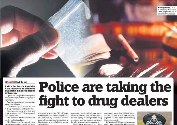  ??  ?? Scourge Drug cops in South Ayrshire have taken large amounts of cocaine off the streets