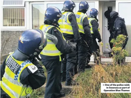  ??  ?? > One of the police raids in Swansea as part of Operation Blue Thames