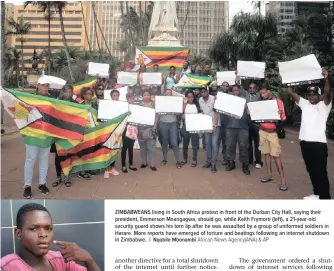  ?? | Nqobile Mbonambi African News Agency(ana) & AP ?? ZIMBABWEAN­S living in South Africa protest in front of the Durban City Hall, saying their president, Emmerson Mnangagwa, should go, while Keith Frymore (left), a 21-year-old security guard shows his torn lip after he was assaulted by a group of uniformed soldiers in Harare. More reports have emerged of torture and beatings following an internet shutdown in Zimbabwe.