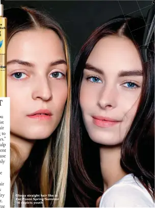  ??  ?? Glossy straight hair like at Zac Posen Spring/ Summer ’16 depicts youth