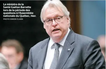  ??  ?? Le ministre de la Santé Gaétan Barrette lors de la période des questions à l’assemblée nationale du Québec, hier.