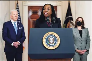  ?? Carolyn Kaster / Associated Press ?? Judge Ketanji Brown Jackson speaks after President Joe Biden announced Jackson as his nominee to the Supreme Court in the Cross Hall of the White House on Friday in Washington. Vice President Kamala Harris listens as right.