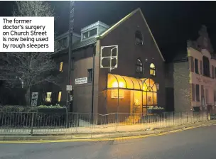  ??  ?? The former doctor’s surgery on Church Street is now being used by rough sleepers