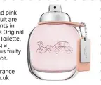  ?? ?? Pear and pink grapefruit are top scents in Coach’s Original Eau de Toilette, creating a gorgeous fruity fragrance. £46, thefragran­ce shop.co.uk
