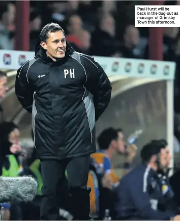  ??  ?? Paul Hurst will be back in the dug-out as manager of Grimsby Town this afternoon.