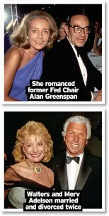  ?? ?? She romanced former Fed Chair Alan Greenspan
Walters and Merv Adelson married and divorced twice