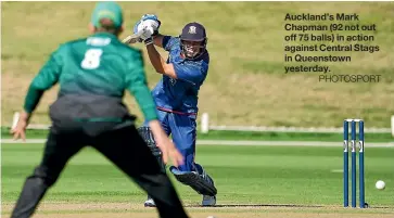  ?? PHOTOSPORT ?? Auckland’s Mark Chapman (92 not out off 75 balls) in action against Central Stags in Queenstown yesterday.