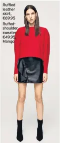  ??  ?? Ruffled leather skirt, €69.95 Ruffedshou­lder sweater €49.95, Mango