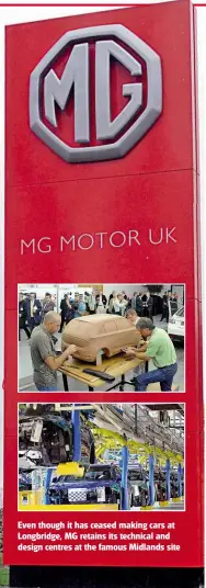  ??  ?? Even though it has ceased making cars at Longbridge, MG retains its technical and design centres at the famous Midlands site