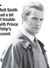  ??  ?? Matt Smith had a bit of trouble with Prince Philip’s accent.