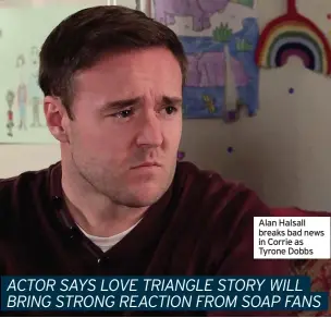  ??  ?? Alan Halsall breaks bad news in Corrie as Tyrone Dobbs