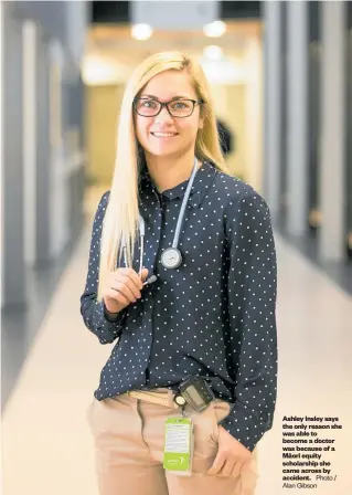  ?? Photo / Alan Gibson ?? Ashley Insley says the only reason she was able to become a doctor was because of a Ma¯ori equity scholarshi­p she came across by accident.