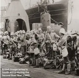  ??  ?? British troops arrive in South Africa during the Second Boer War, c1899