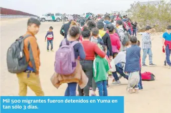  ?? ?? Mil 500 migrantes fueron detenidos en Yuma en tan sólo 3 días.