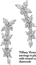  ??  ?? Tiffany Victoria earrings in platinum with mixed-cut diamonds